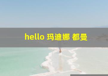 hello 玛迪娜 都曼